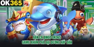Bắn Cá Bingo OK365 - Game Khám Phá Đại Dương Hấp Dẫn