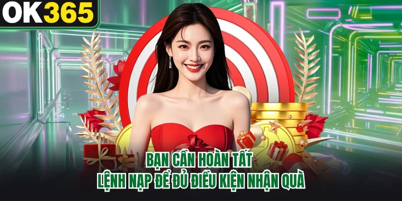 Bạn cần hoàn tất lệnh nạp để đủ điều kiện nhận quà