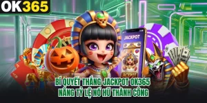 Bí Quyết Thắng Jackpot OK365 - Nâng Tỷ Lệ Nổ Hũ Thành Công