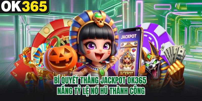 Bí Quyết Thắng Jackpot OK365 - Nâng Tỷ Lệ Nổ Hũ Thành Công
