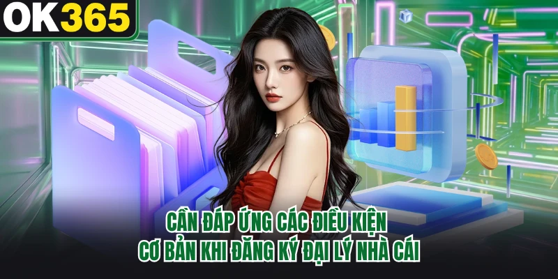 Cần đáp ứng các điều kiện cơ bản khi đăng ký đại lý nhà cái
