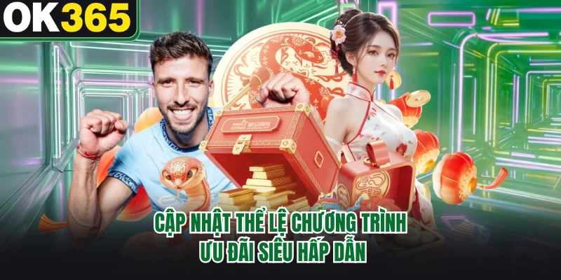 Cập nhật thể lệ chương trình ưu đãi siêu hấp dẫn