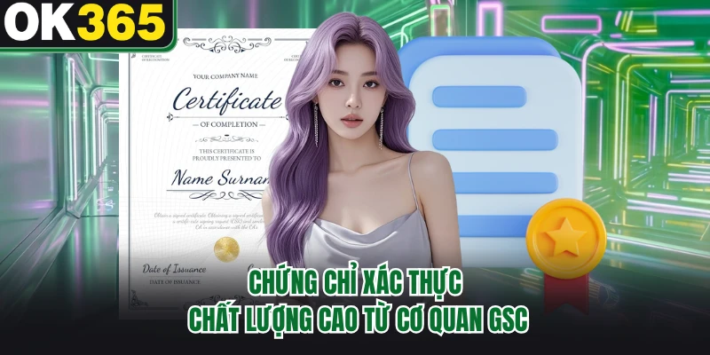 Chứng chỉ xác thực chất lượng cao từ cơ quan GSC