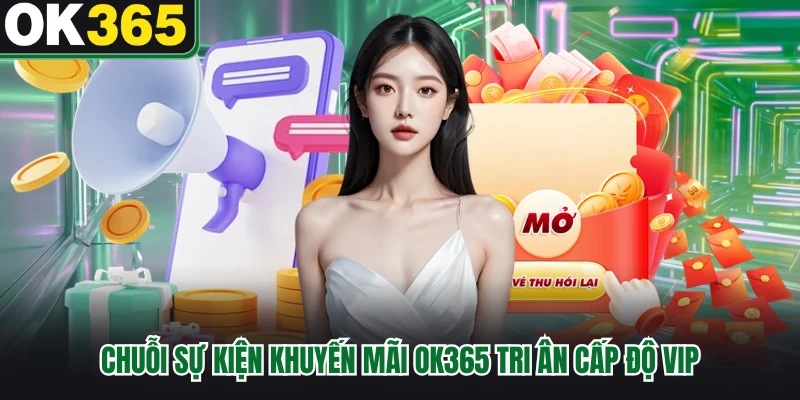 Chuỗi sự kiện khuyến mãi OK365 tri ân cấp độ VIP