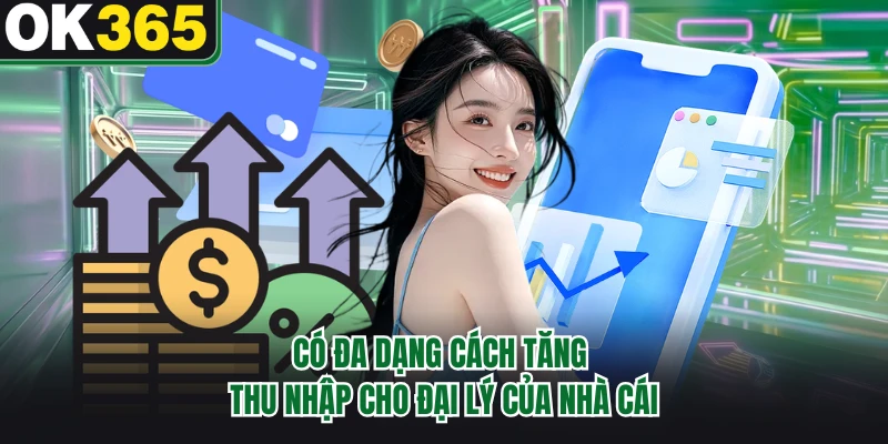 Có đa dạng cách tăng thu nhập cho đại lý của nhà cái