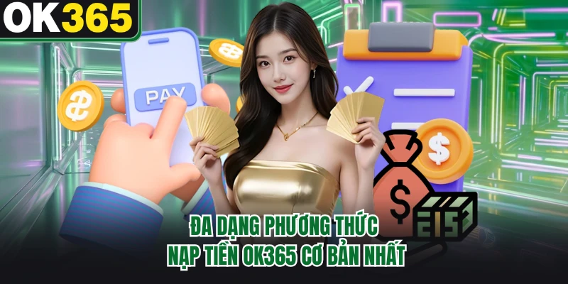 Đa dạng phương thức nạp tiền OK365 cơ bản nhất