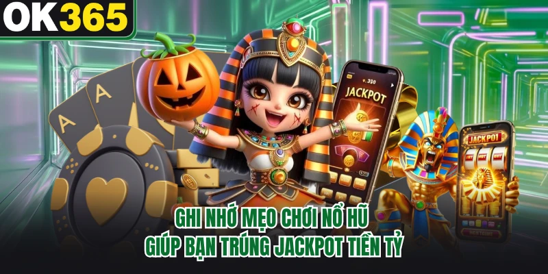 Ghi nhớ mẹo chơi nổ hũ giúp bạn trúng jackpot tiền tỷ