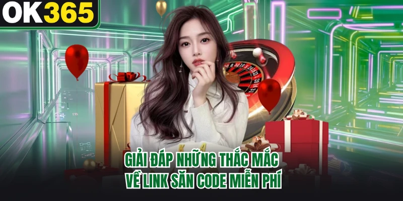 Giải đáp những thắc mắc về link săn code miễn phí