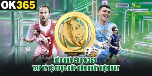 Kèo Nhà Cái OK365 - Top Tỷ Lệ Cược Hấp Dẫn Nhất Hiện Nay