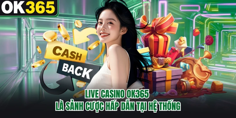 Live casino OK365 là sảnh cược hấp dẫn tại hệ thống