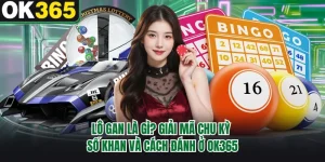 Lô Gan Là Gì? Giải Mã Chu Kỳ Số Khan Và Cách Đánh Ở OK365