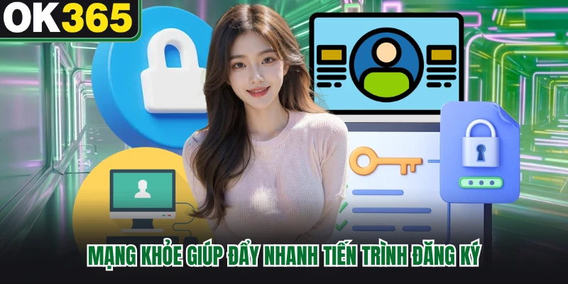 Mạng khỏe giúp đẩy nhanh tiến trình đăng ký