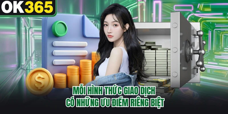 Mỗi hình thức giao dịch có những ưu điểm riêng biệt