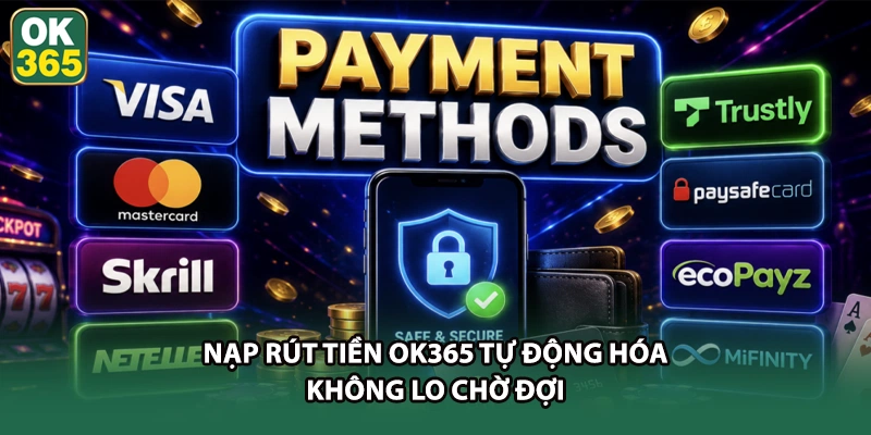 Nạp rút tiền OK365 tự động hóa không lo chờ đợi