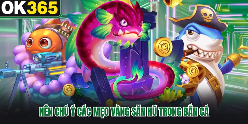 Nên chú ý các mẹo vàng săn hũ trong bắn cá