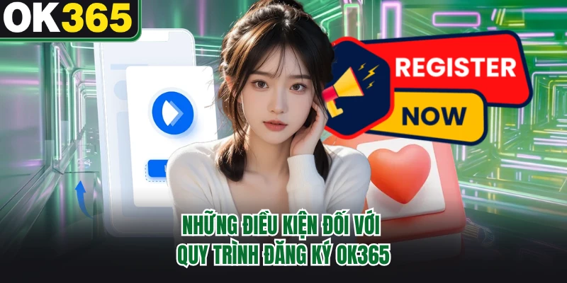 Những điều kiện đối với quy trình đăng ký OK365