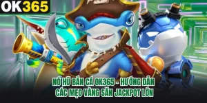 Nổ Hũ Bắn Cá OK365 - Hướng Dẫn Các Mẹo Vàng Săn Jackpot Lớn