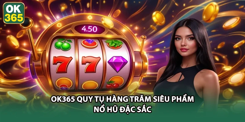 OK365 quy tụ hàng trăm siêu phẩm nổ hũ đặc sắc
