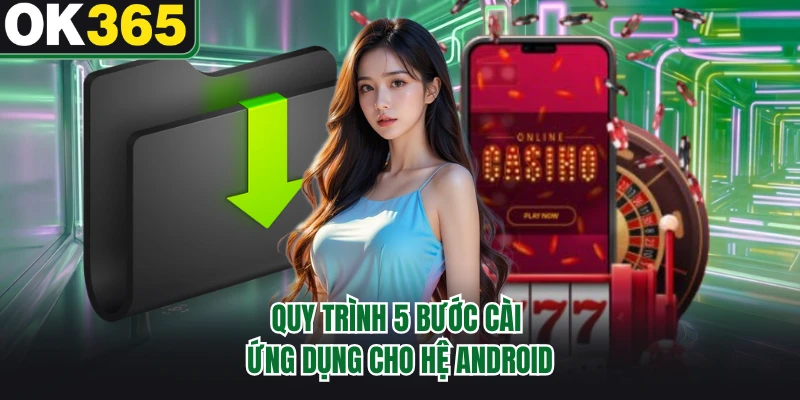 Quy trình 5 bước cài ứng dụng cho hệ Android
