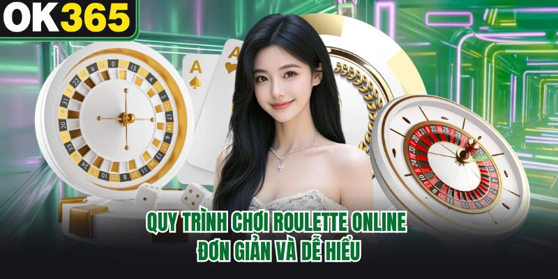 Quy trình chơi roulette online đơn giản và dễ hiểu