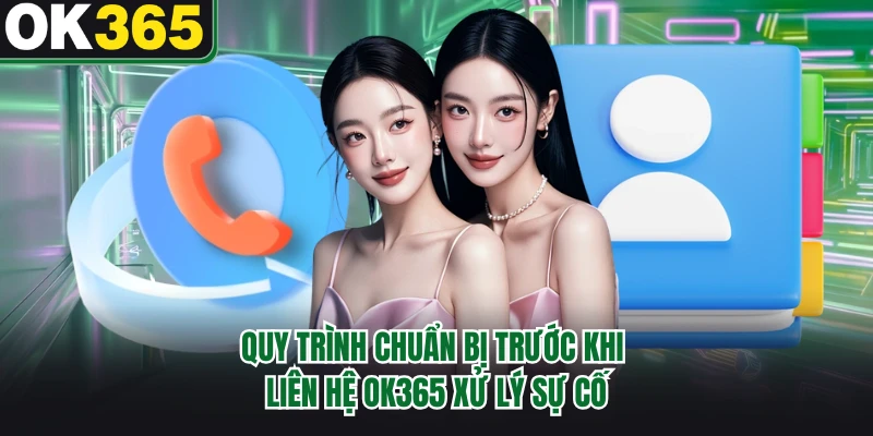 Quy trình chuẩn bị trước khi liên hệ OK365 xử lý sự cố