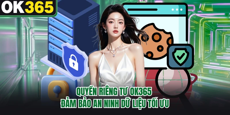Quyền riêng tư OK365 đảm bảo an ninh dữ liệu tối ưu