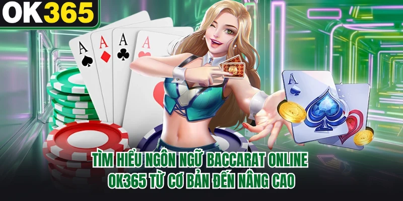 Tìm hiểu ngôn ngữ baccarat online OK365 từ cơ bản đến nâng cao